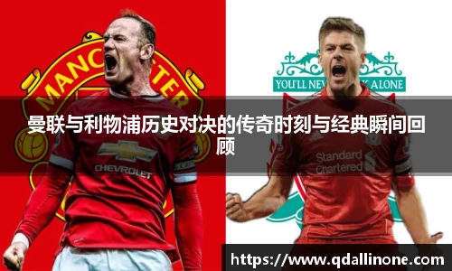 曼联与利物浦历史对决的传奇时刻与经典瞬间回顾