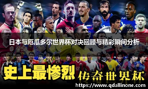 日本与厄瓜多尔世界杯对决回顾与精彩瞬间分析