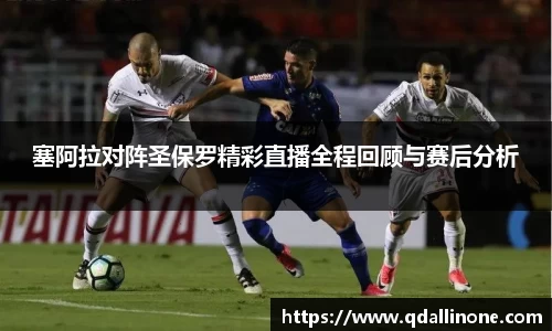 塞阿拉对阵圣保罗精彩直播全程回顾与赛后分析