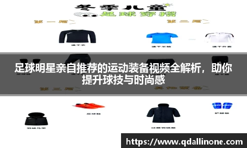 足球明星亲自推荐的运动装备视频全解析，助你提升球技与时尚感
