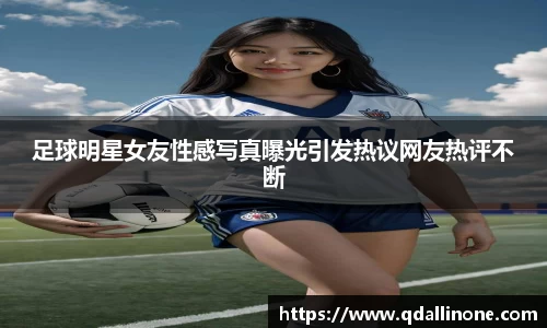 足球明星女友性感写真曝光引发热议网友热评不断