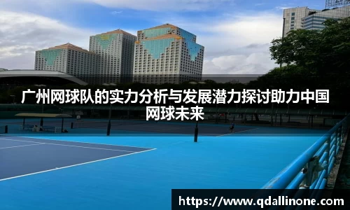 广州网球队的实力分析与发展潜力探讨助力中国网球未来